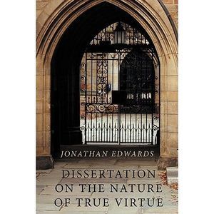 Dissertation on the Nature of True Virtue -- Jonathan Edwards